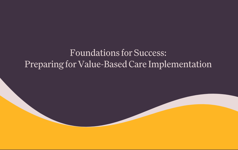 Foundations for Success: Preparing for Value-Based Care Implementation